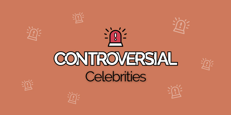 controversial celebrities